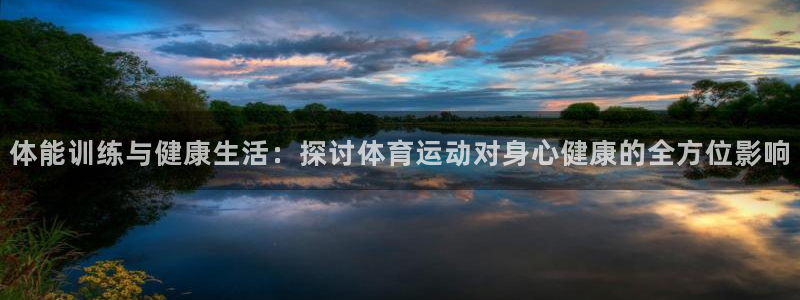 oety欧亿体育官网下载招商电话是多少啊:体能训练与健康生活